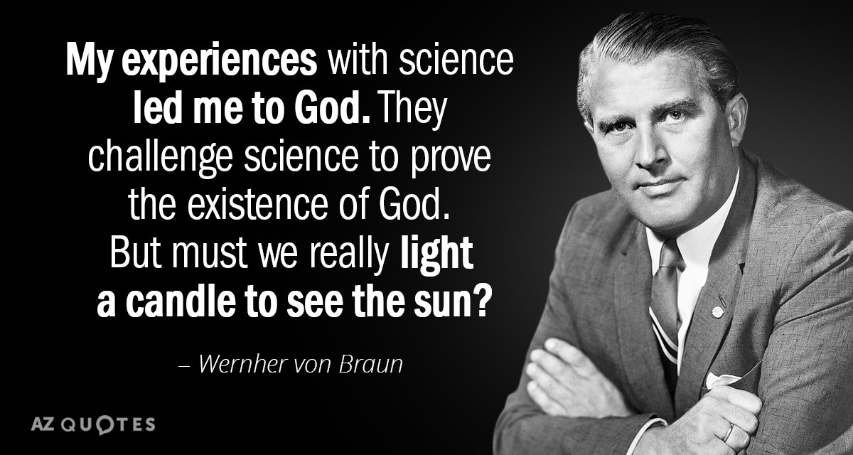 Wernher von Braun quote: My experiences with science led me to God. They challenge science to...