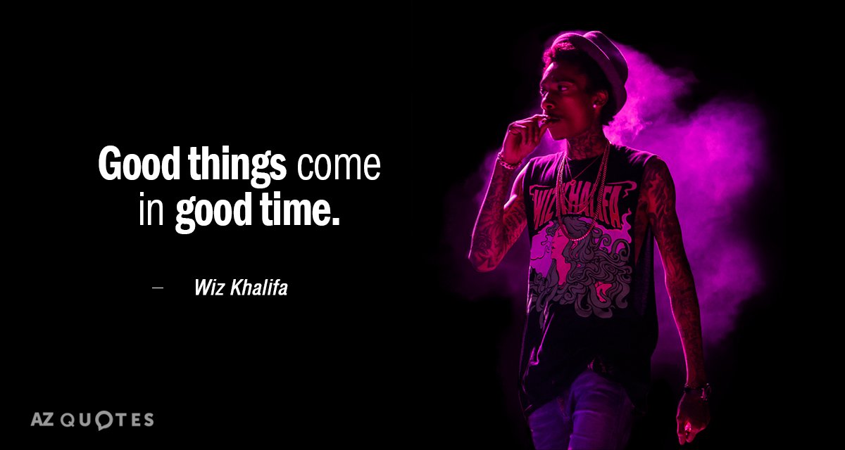 Wiz Khalifa quote: Good things come in good time.