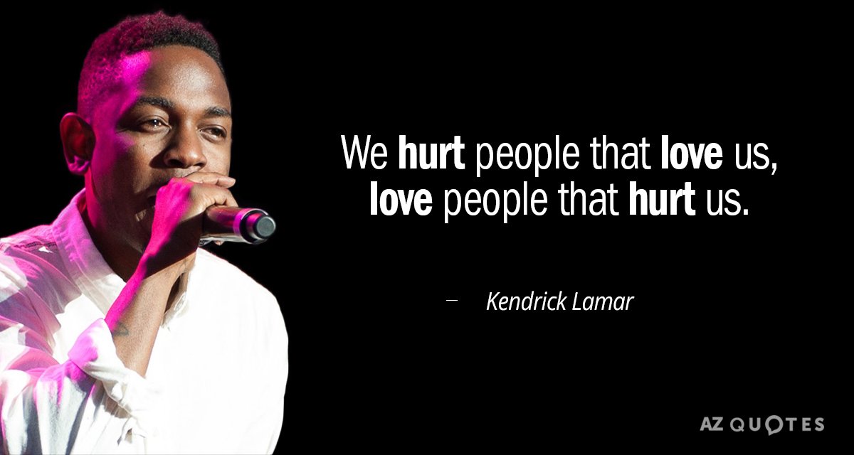 Kendrick Lamar quote: We hurt people that love us, love people that hurt us