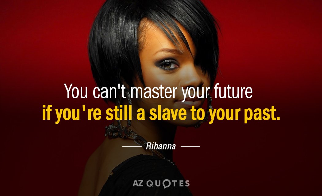 Rihanna quote: You can't master your future if you're still a slave to your past.