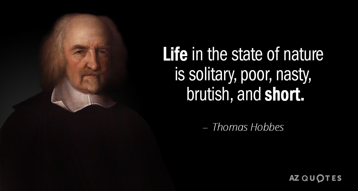 Thomas Hobbes quote: Life in the state of nature is solitary, poor, nasty, brutish, and short.