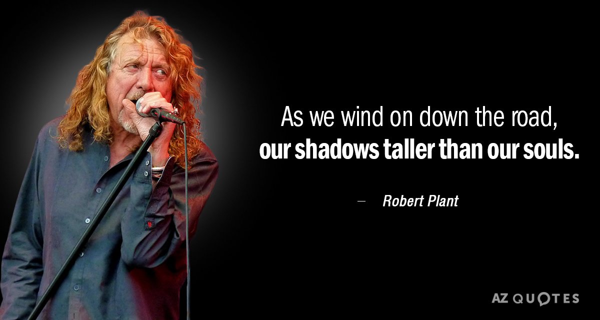 Robert Plant quote: As we wind on down the road, our shadows taller than our souls.