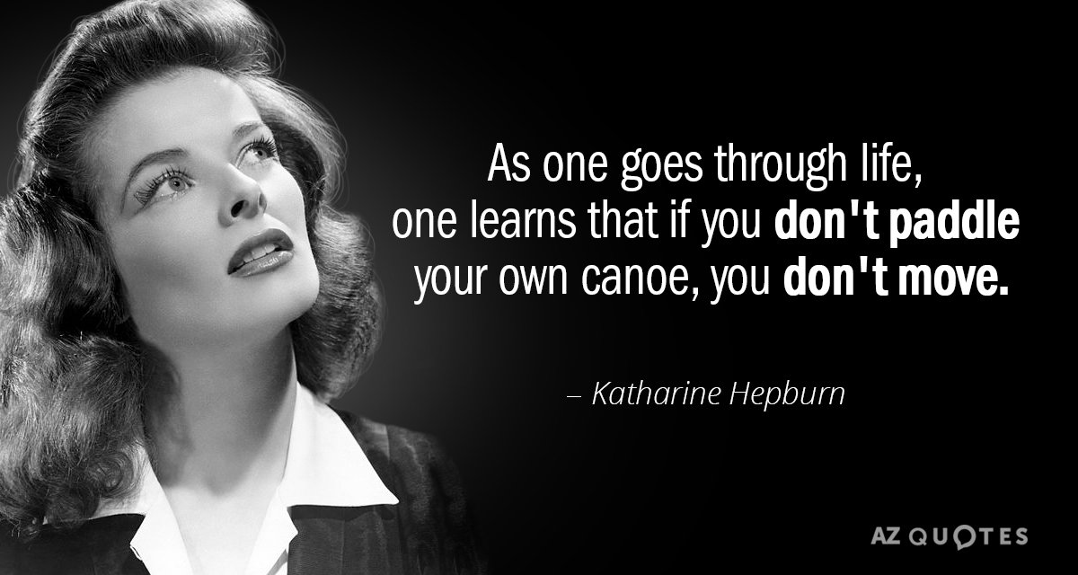 Katharine Hepburn quote: As one goes through life, one learns that if you don't paddle your...