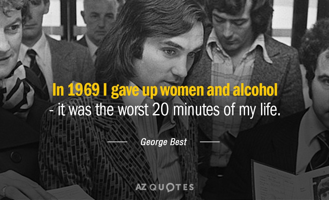 George Best quote: In 1969 I gave up women and alcohol - it was the worst...