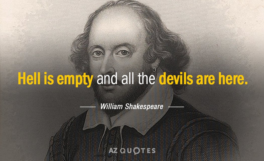 William Shakespeare quote: Hell is empty and all the devils are here.