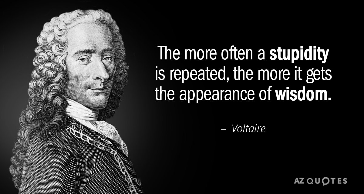 Voltaire quote: The more often a stupidity is repeated, the more it gets the appearance of...