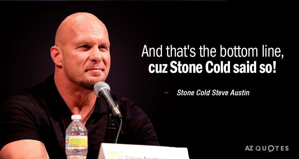 Stone Cold Steve Austin quote: And that's the bottom line, cuz Stone Cold said so!