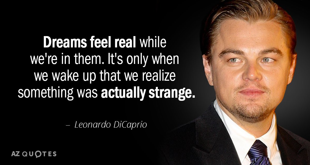 Leonardo DiCaprio quote: Dreams feel real while we're in them. It's only when we wake up...