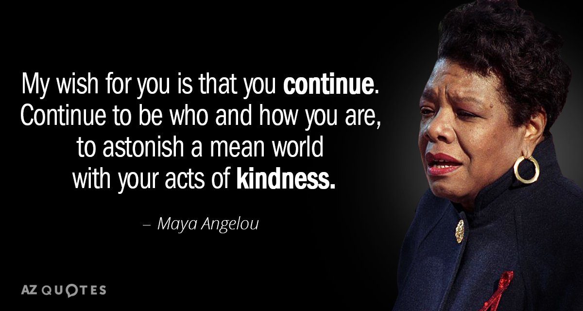 Maya Angelou quote: My wish for you is that you continue. Continue to be who and...