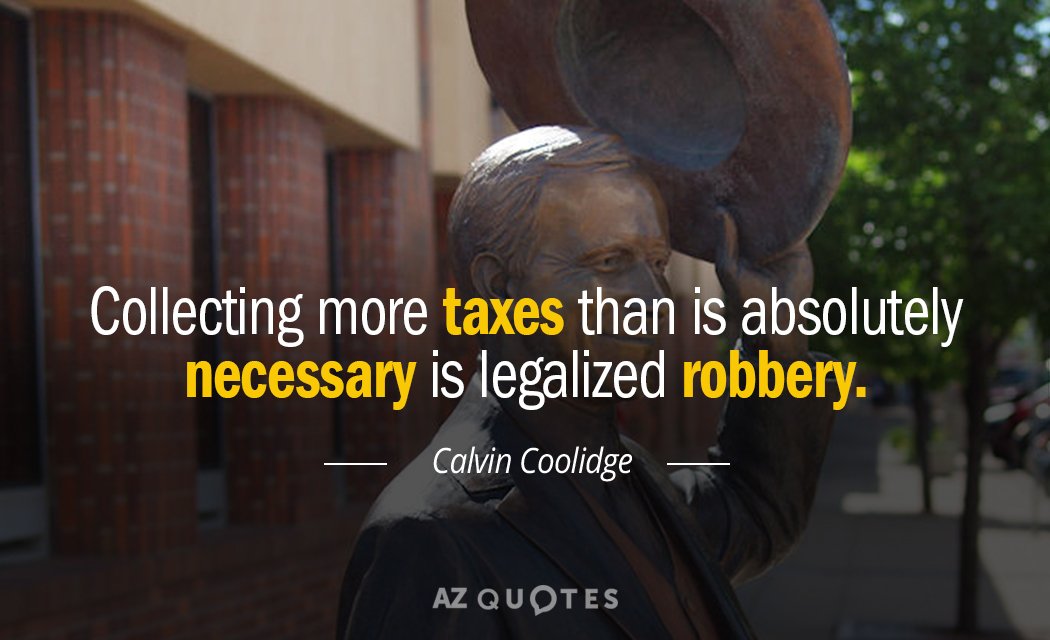 Calvin Coolidge quote: Collecting more taxes than is absolutely necessary is legalized robbery.