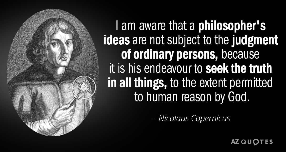 Nicolaus Copernicus quote: I am aware that a philosopher's ideas are not subject to the judgment...