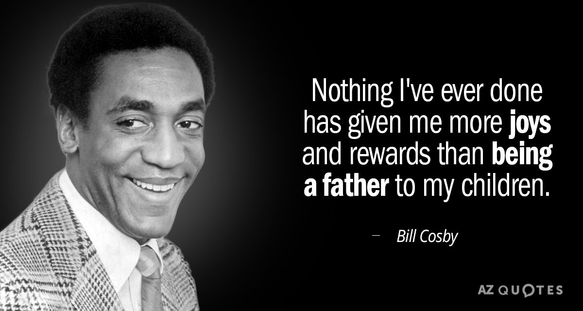 Bill Cosby quote: Nothing I've ever done has given me more joys and rewards than being...