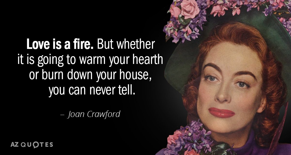 Joan Crawford quote: Love is a fire. But whether it is going to warm your hearth...