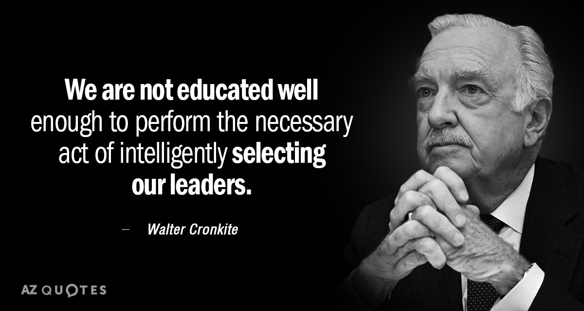 Walter Cronkite quote: We are not educated well enough to perform the necessary act of intelligently...