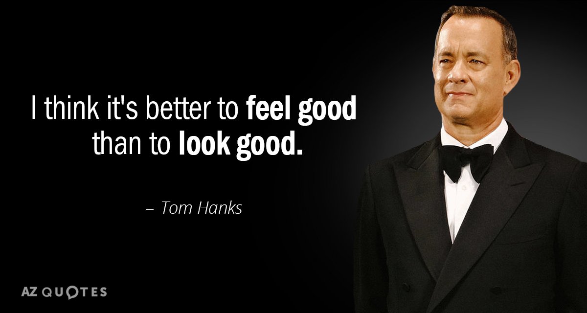 Tom Hanks quote: I think it's better to feel good than to look good.