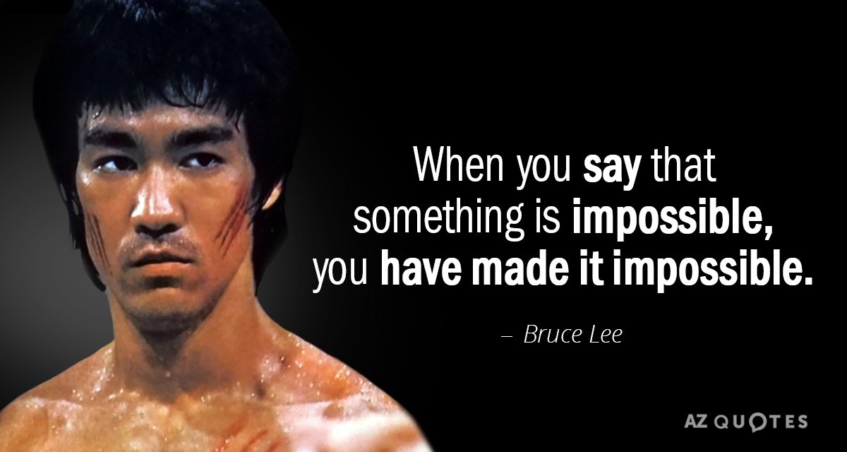 Bruce Lee quote: When you say that something is impossible, you have made it impossible.