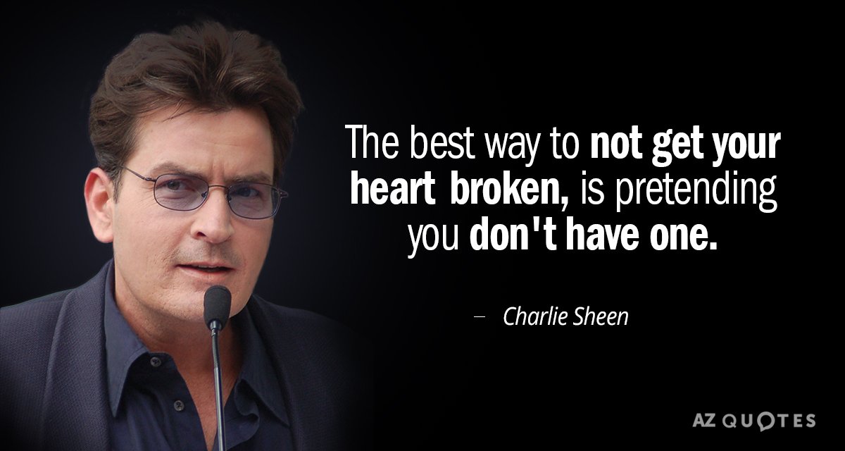 Charlie Sheen quote: The best way to not get your heart broken, is pretending you don't...