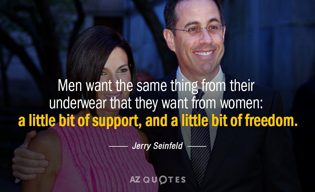 Jerry Seinfeld quote: Men want the same thing from their underwear that they want from women...