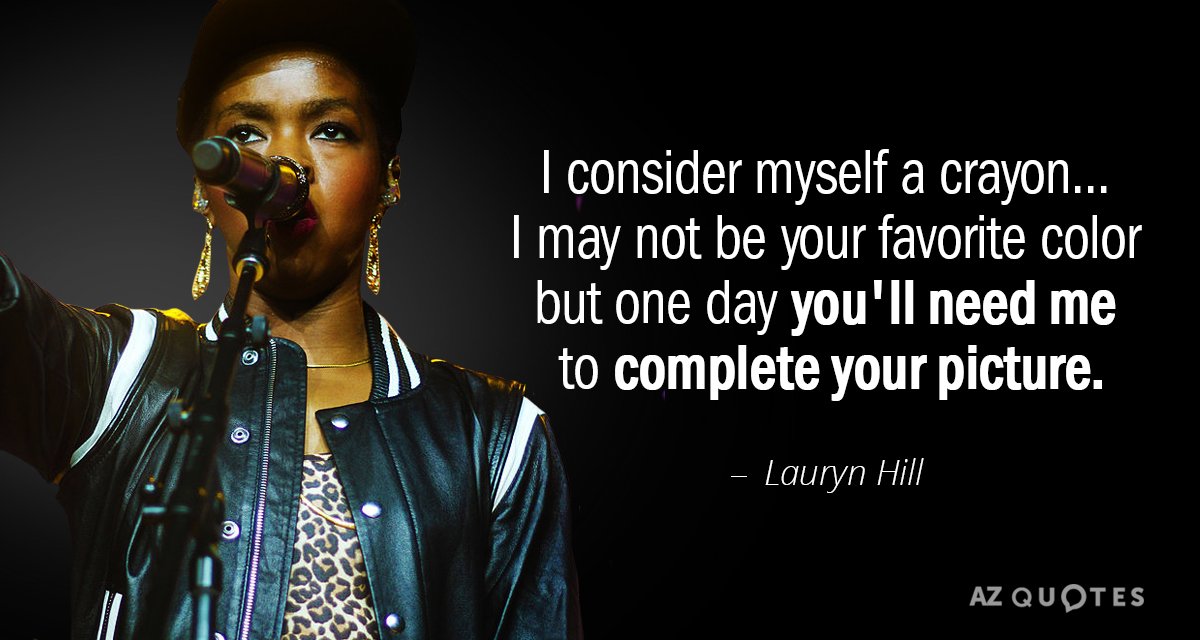 Lauryn Hill quote: I consider myself a crayon... I may not be your favorite color but...