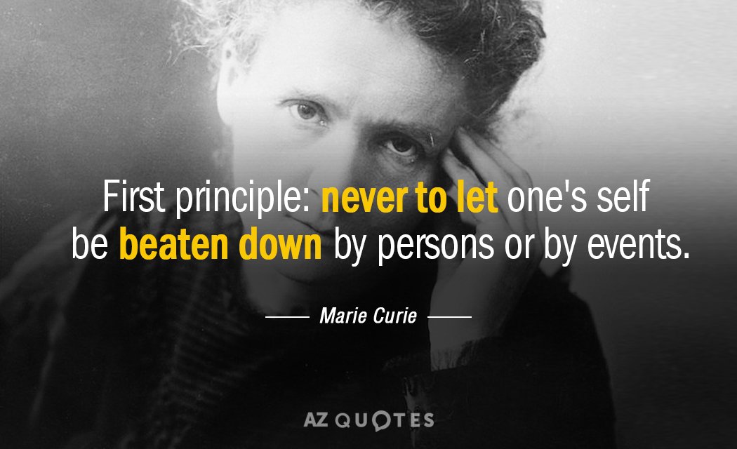 Marie Curie quote: First principle: never to let one's self be beaten down by persons or...