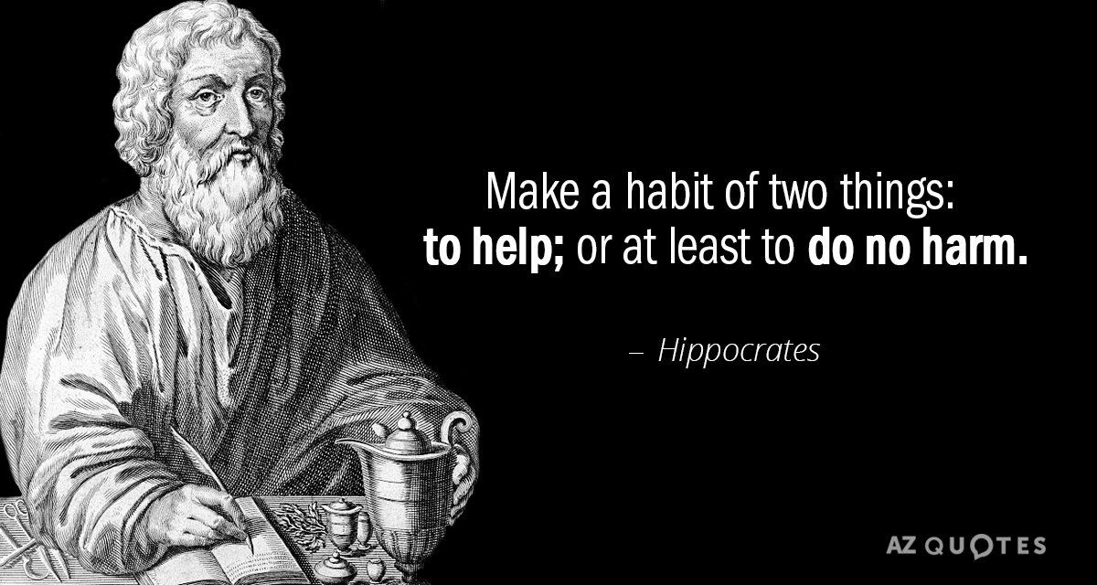 Hippocrates quote: Make a habit of two things: to help; or at least to do no...