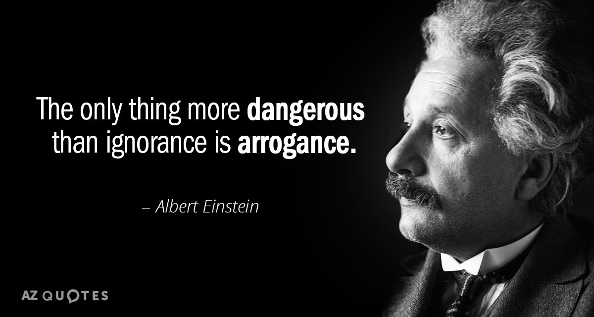 Albert Einstein quote: The only thing more dangerous than ignorance is arrogance