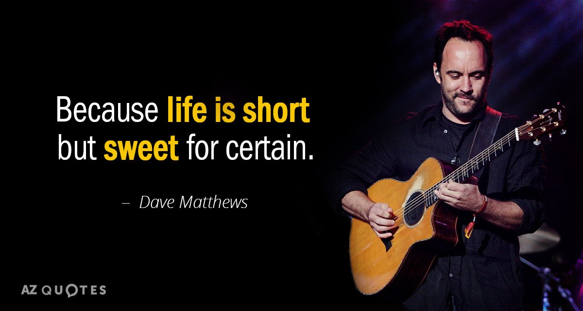 Dave Matthews quote: Because life is short but sweet for certain