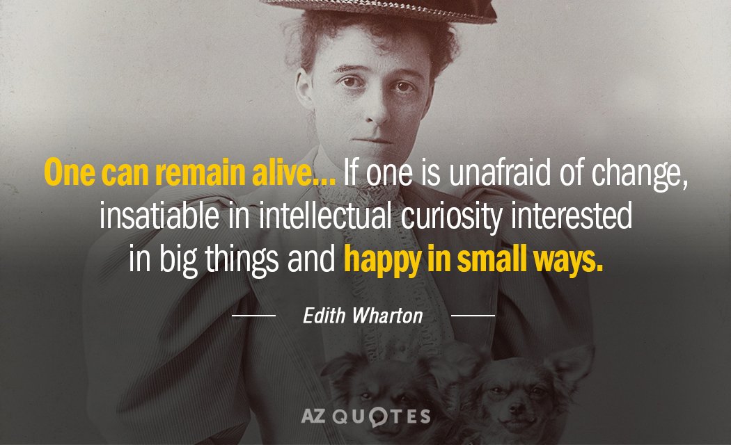 Edith Wharton quote: One can remain alive ... if one is unafraid of change, insatiable in...