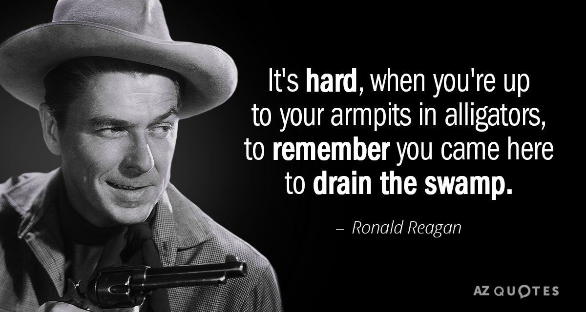 Ronald Reagan quote: It's hard, when you're up to your armpits in alligators, to remember you...