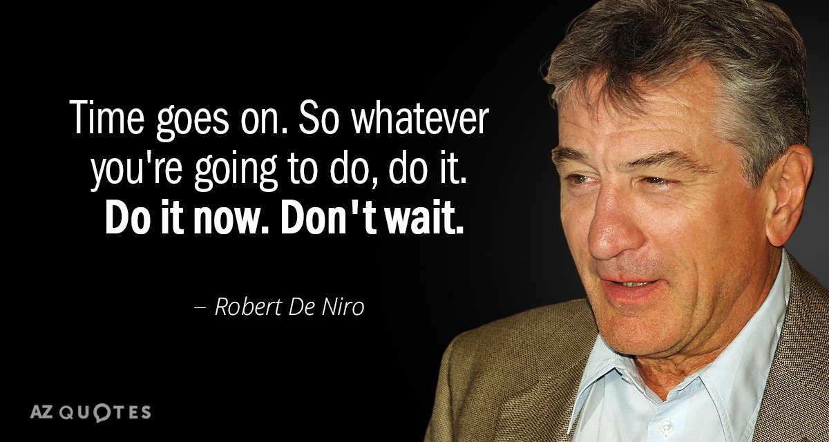 Robert De Niro quote: Time goes on. So whatever you're going to do, do it. Do...