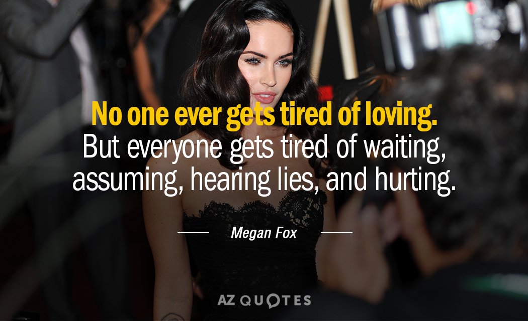 Megan Fox quote: No one ever gets tired of loving. But everyone gets tired of waiting...
