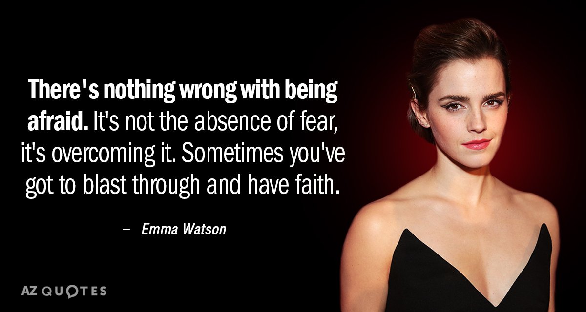 Emma Watson quote: There's nothing wrong with being afraid. It's not the absence of fear, it's...