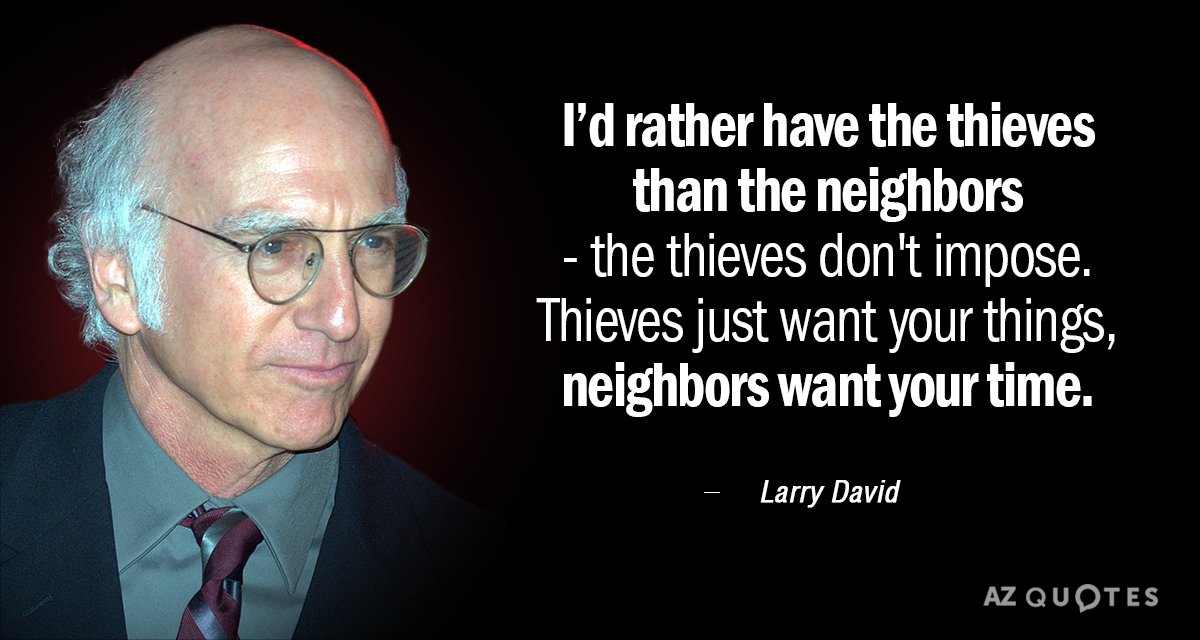 Larry David quote: I’d rather have the thieves than the neighbors - the thieves don't impose...