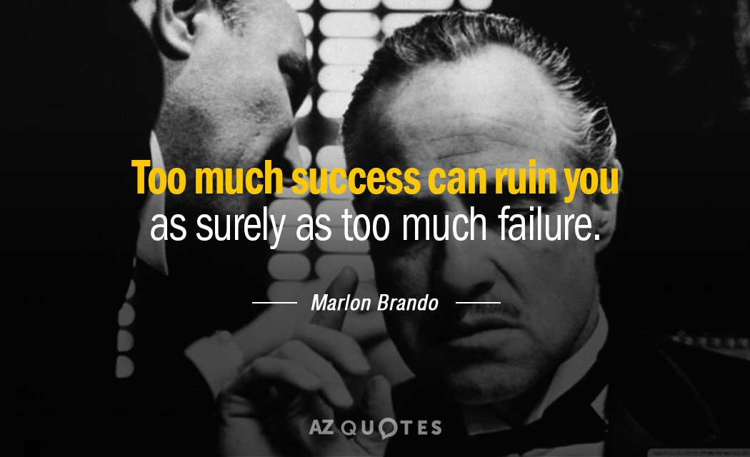 Marlon Brando quote: Too much success can ruin you as surely as too much failure.