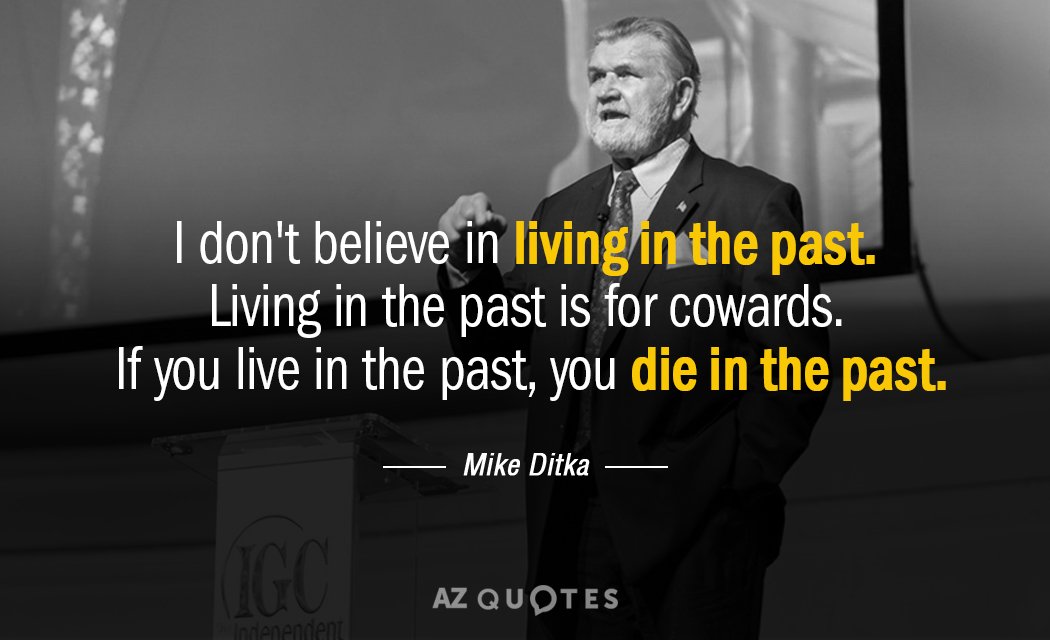 Mike Ditka quote: I don't believe in living in the past. Living in the past is...