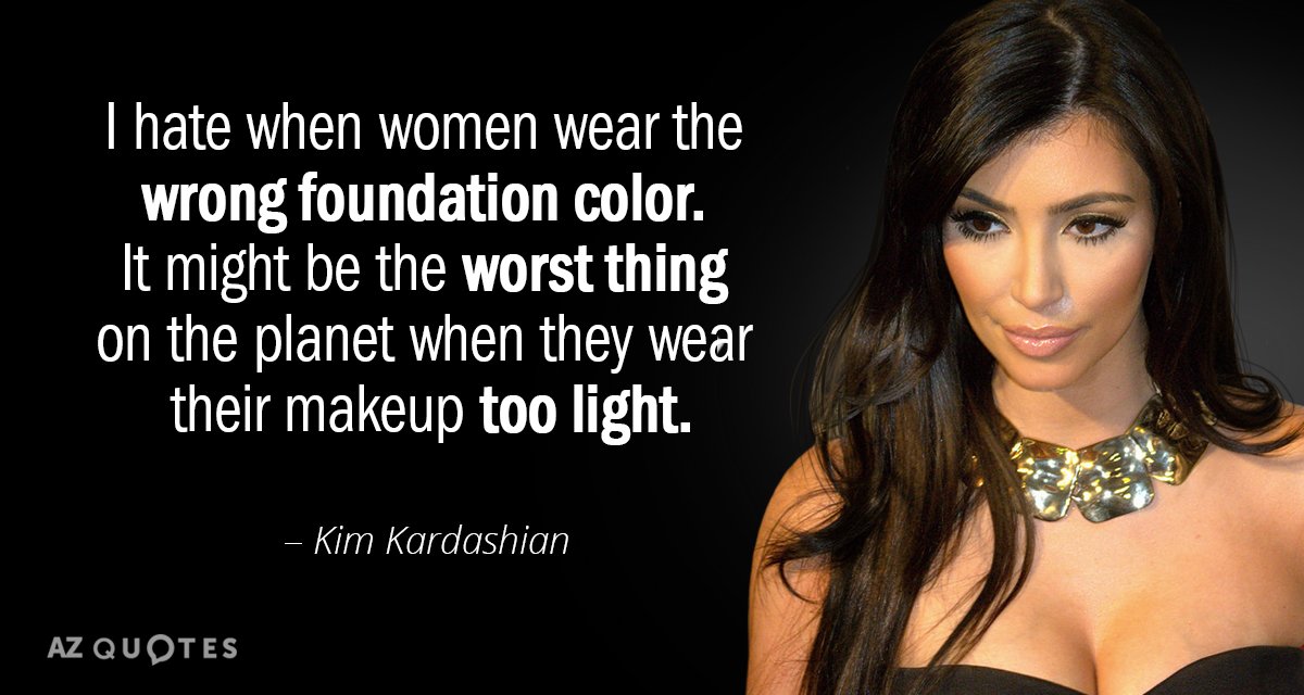 Kim Kardashian quote: I hate when women wear the wrong foundation color. It might be the...
