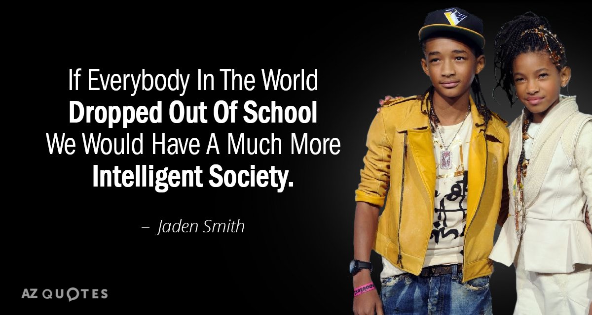 Jaden Smith quote: If Everybody In The World Dropped Out Of School We Would Have A...