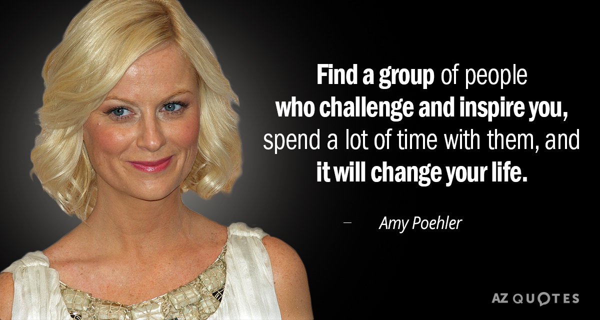 Amy Poehler quote: Find a group of people who challenge and inspire you, spend a lot...
