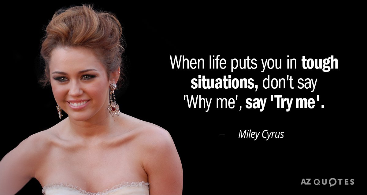 Miley Cyrus quote: When Life Puts You in Tough Situations, Don't Say 'Why Me', Say 'Try...