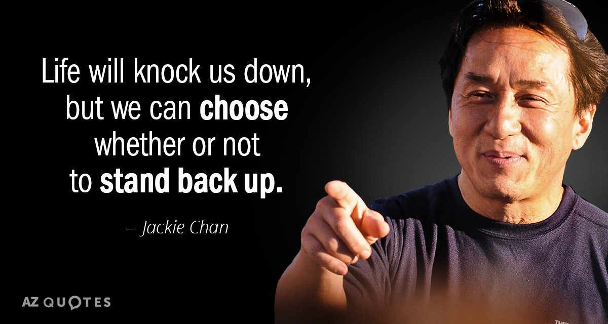 Jackie Chan quote: Life will knock us down, but we can choose whether or not to...
