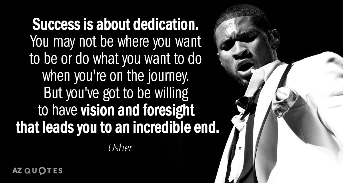 Usher quote: Success is about dedication. You may not be where you want to be or...