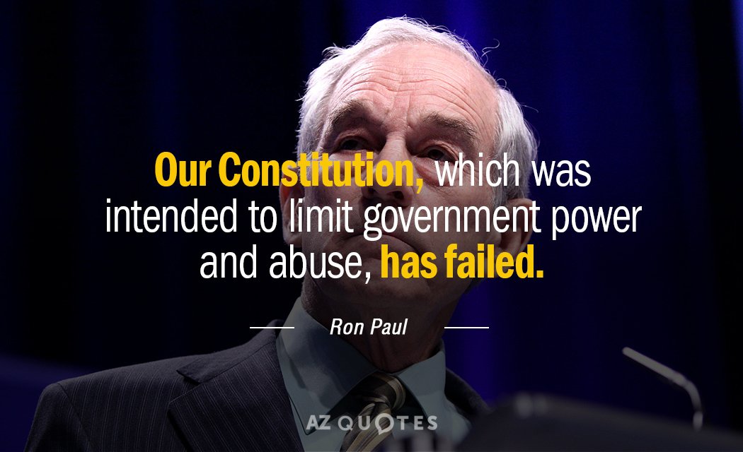 Ron Paul quote: Our Constitution, which was intended to limit government power and abuse, has failed.
