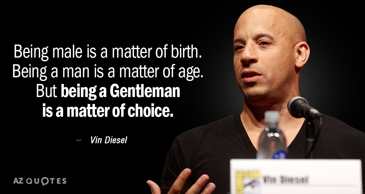 Vin Diesel quote: Being male is a matter of birth. Being a man is a matter...
