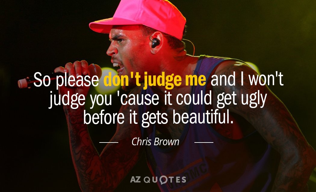 Chris Brown quote: So please don't judge me and I won't judge you 'cause it could...