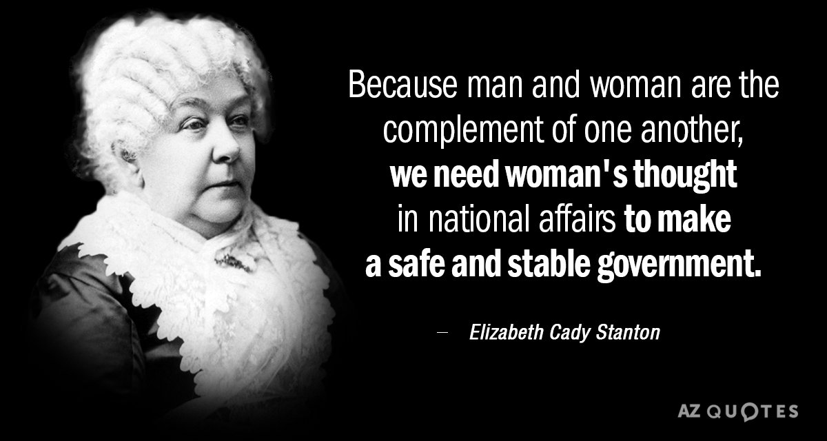 Elizabeth Cady Stanton quote: Because man and woman are the complement of one another, we need...
