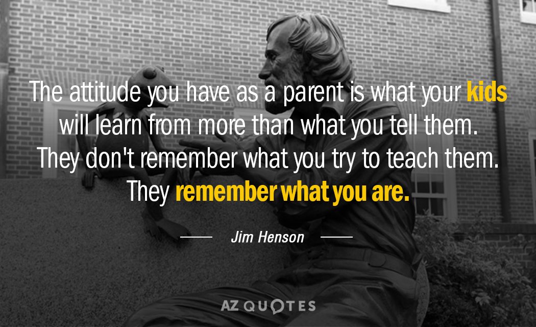 Jim Henson quote: The attitude you have as a parent is what your kids will learn...