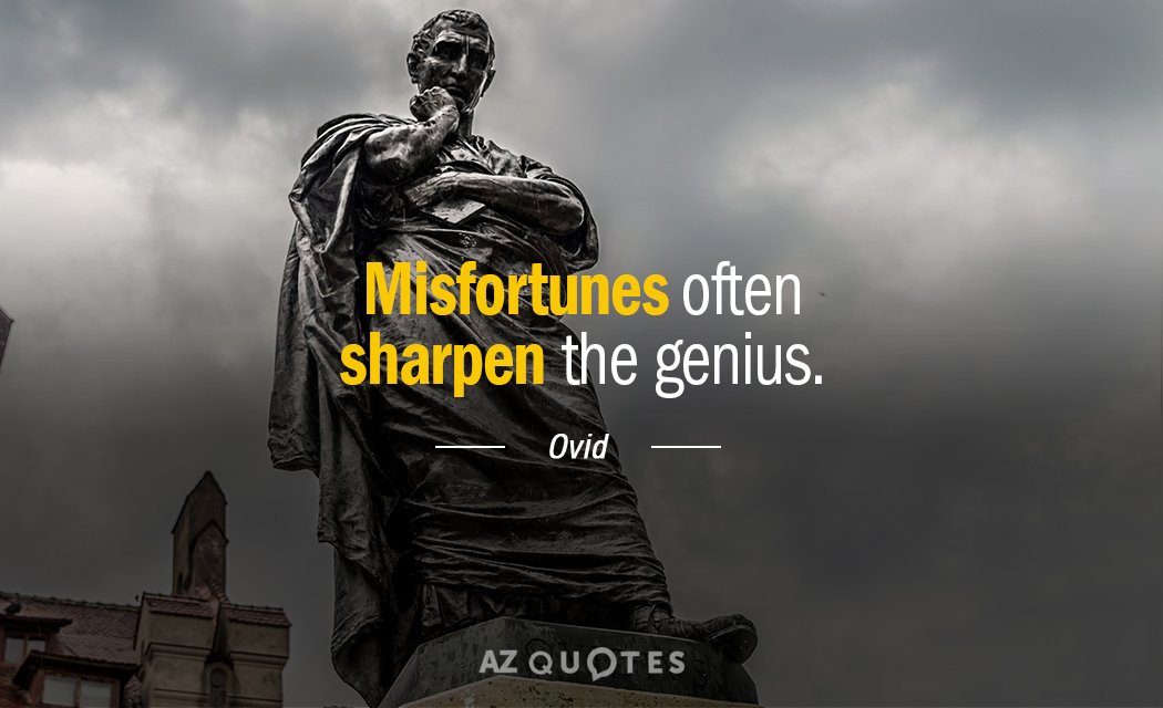Ovid quote: Misfortunes often sharpen the genius.