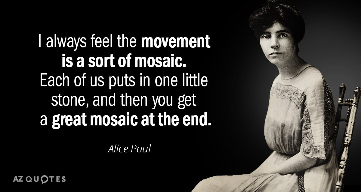 Alice Paul quote: I always feel the movement is a sort of mosaic. Each of us...