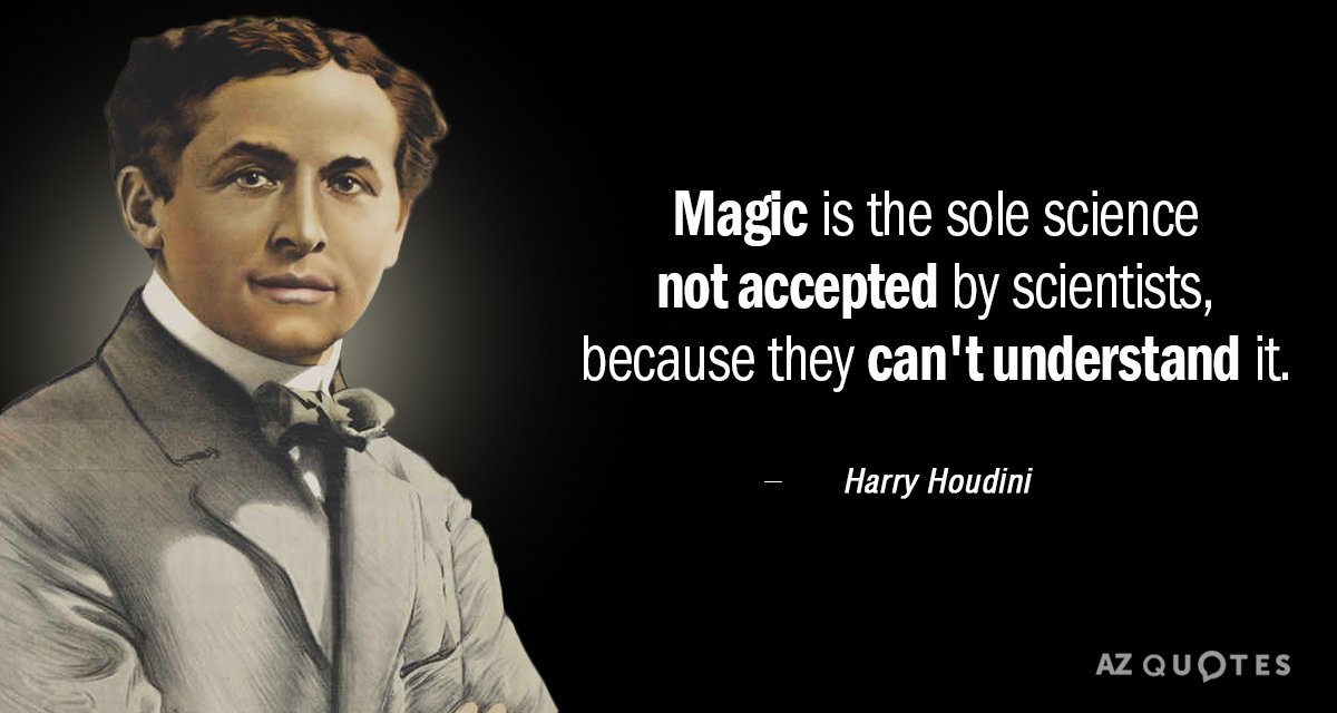Harry Houdini quote: Magic is the sole science not accepted by scientists, because they can't understand...