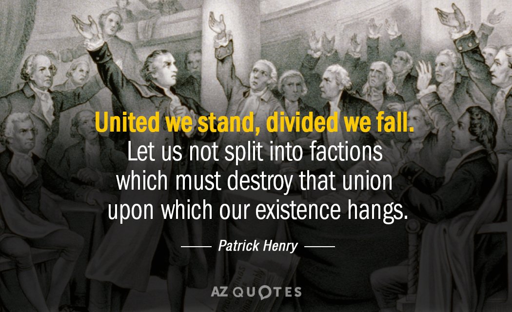 Patrick Henry quote: United we stand, divided we fall. Let us not split into factions which...